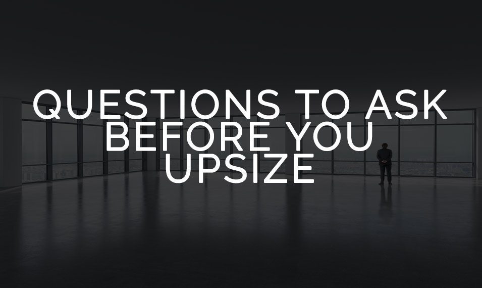 questions to ask before you upsize