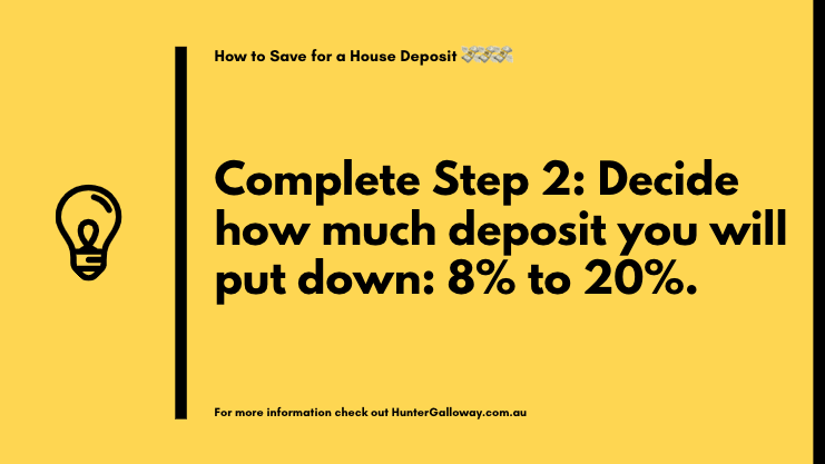 Complete Step 2: Decide how much deposit you will put down: 8% to 20%.