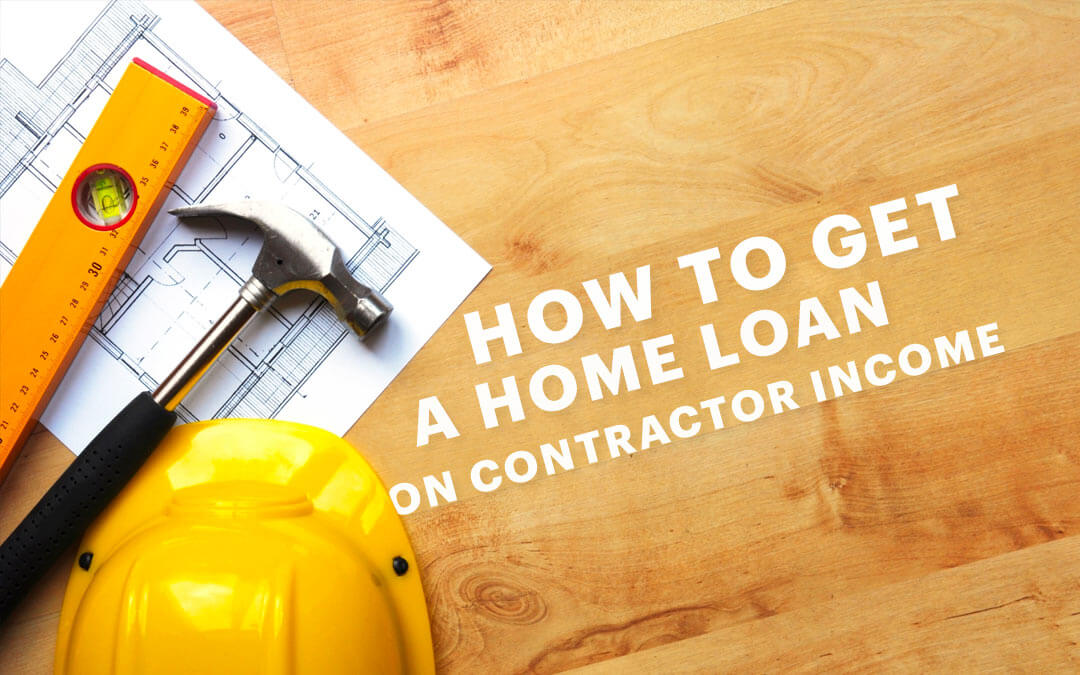 How to get a Home Loan on Contractor Income [updated for 2024]