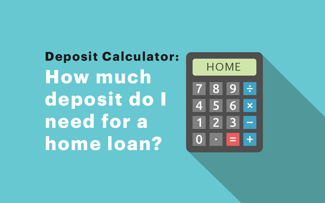 Deposit calculator [How much deposit do I need for a home loan?]