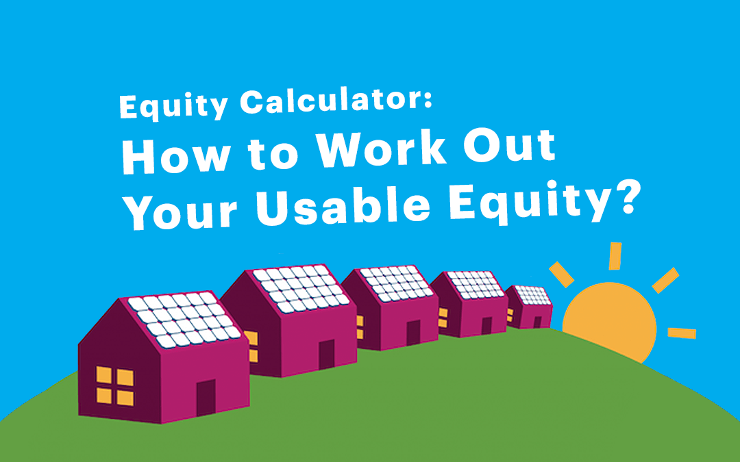 Equity Calculator: How to Work Out Your Usable Equity?