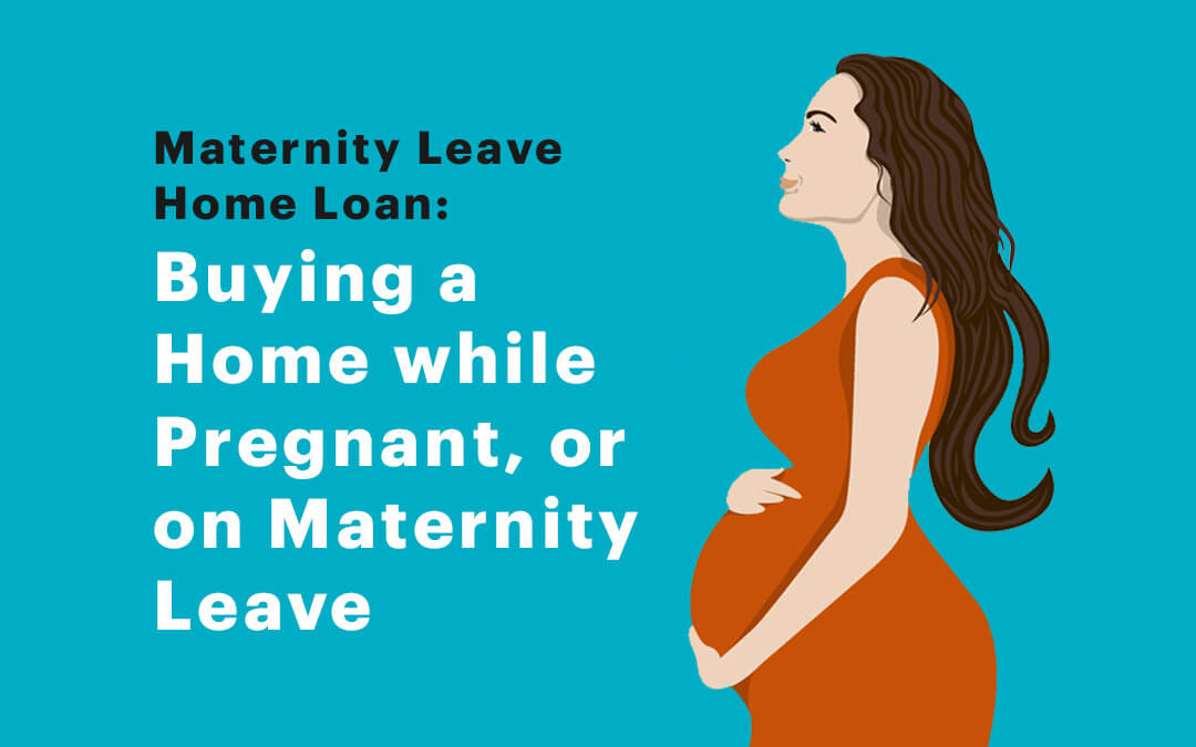 Maternity Leave Home Loan